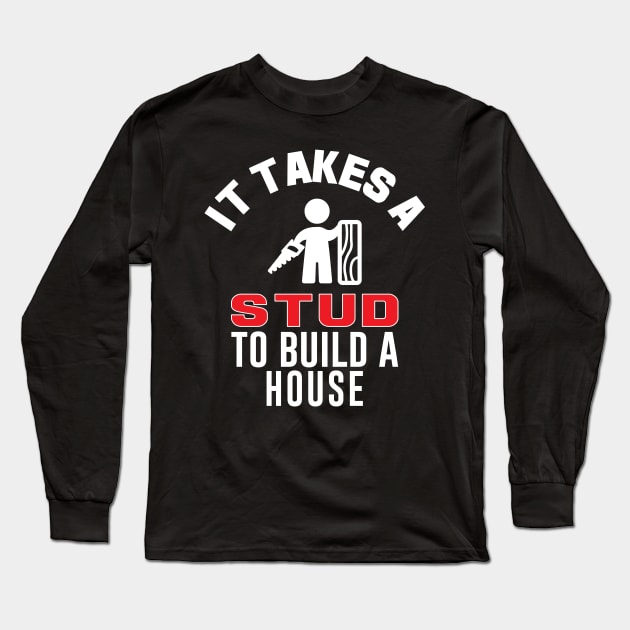 It Takes A Stud To Build A House Funny Carpenter Long Sleeve T-Shirt by mstory